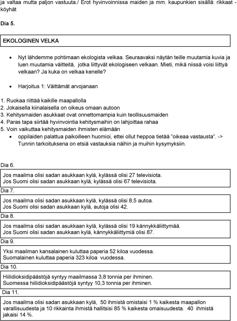 Harjoitus 1: Väittämät arvojanaan 1. Ruokaa riittää kaikille maapallolla 2. Jokaisella kiinalaisella on oikeus omaan autoon 3. Kehitysmaiden asukkaat ovat onnettomampia kuin teollisuusmaiden 4.