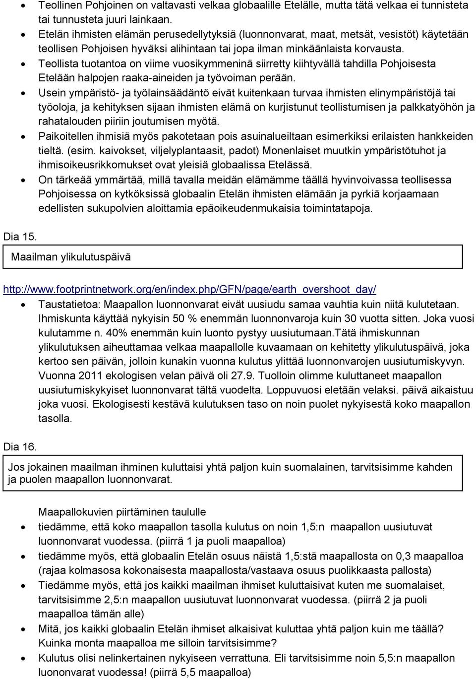 Teollista tuotantoa on viime vuosikymmeninä siirretty kiihtyvällä tahdilla Pohjoisesta Etelään halpojen raaka-aineiden ja työvoiman perään.