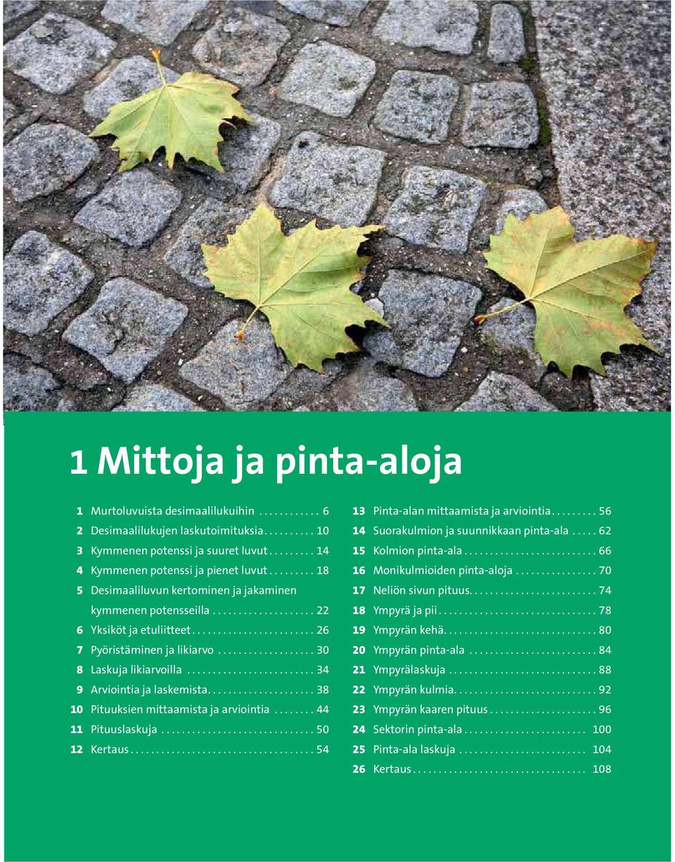 .. 38 10 Pituuksien mittaamista ja arviointia... 44 11 Pituuslaskuja... 50 12 Kertaus... 54 13 Pinta-alan mittaamista ja arviointia... 56 14 Suorakulmion ja suunnikkaan pinta-ala.