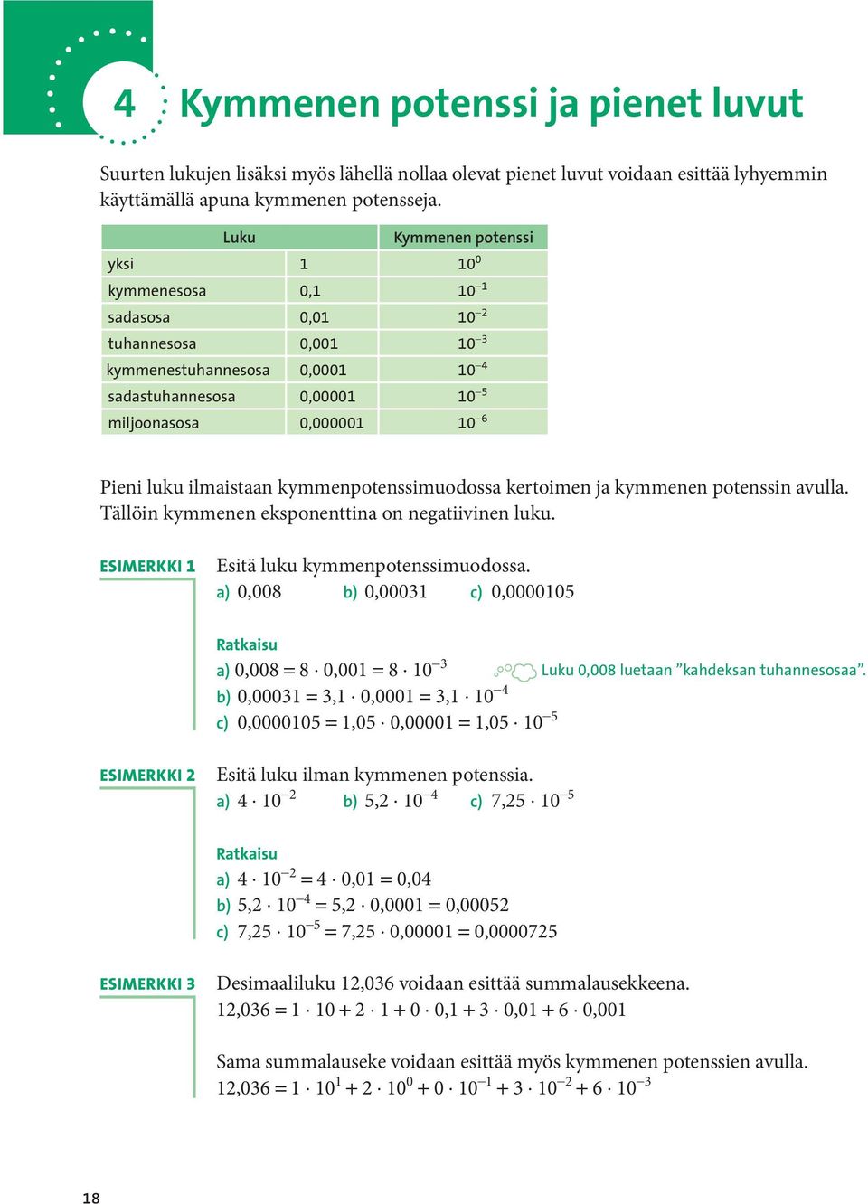 ilmaistaan kymmenpotenssimuodossa kertoimen ja kymmenen potenssin avulla. Tällöin kymmenen eksponenttina on negatiivinen luku. ESIMERKKI 1 Esitä luku kymmenpotenssimuodossa.