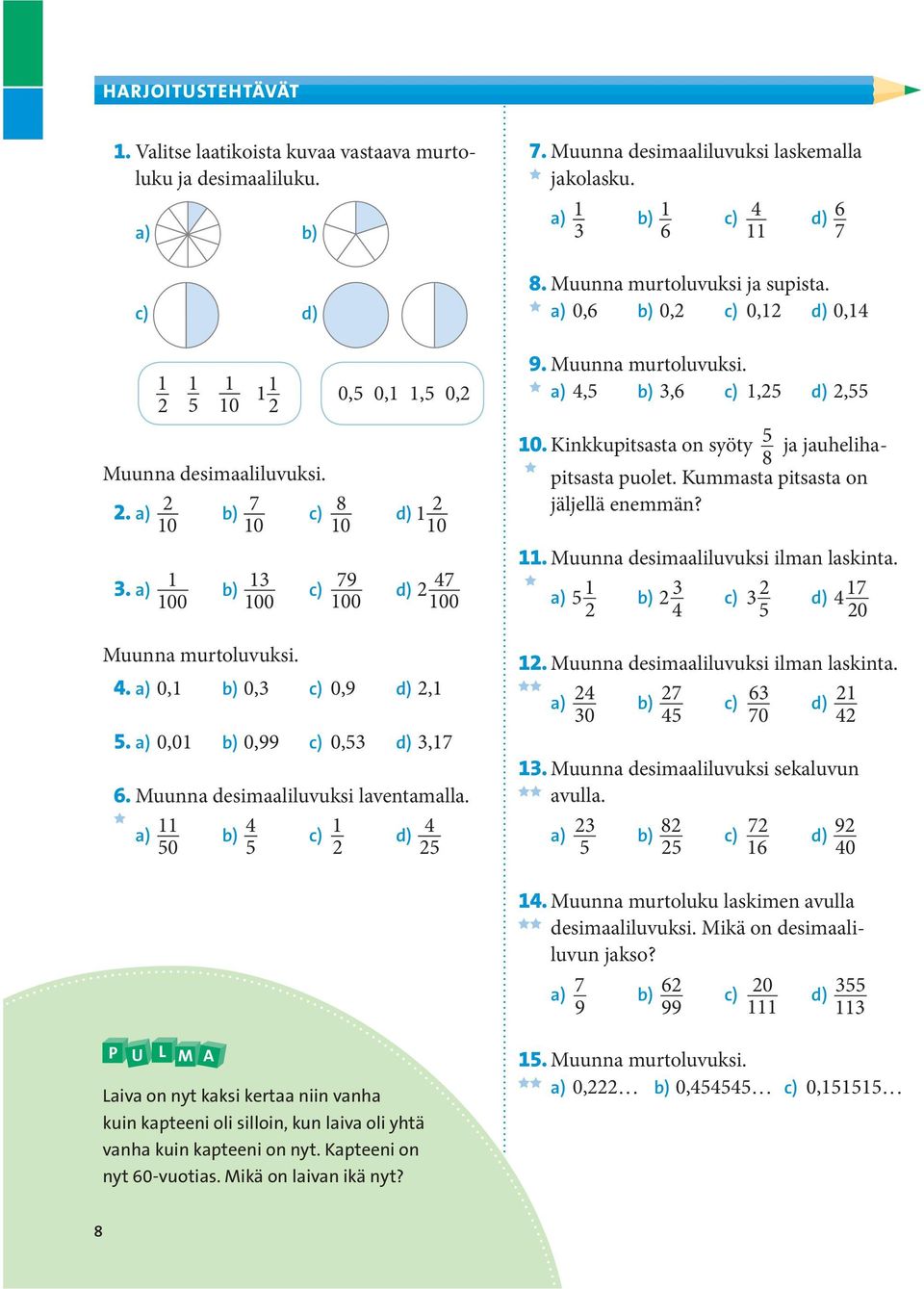 Muunna desimaaliluvuksi laskemalla jakolasku. a) 1 b) 1 c) 4 d) 6 3 6 11 7 8. Muunna murtoluvuksi ja supista. a) 0,6 b) 0,2 c) 0,12 d) 0,14 9. Muunna murtoluvuksi. a) 4,5 b) 3,6 c) 1,25 d) 2,55 10.