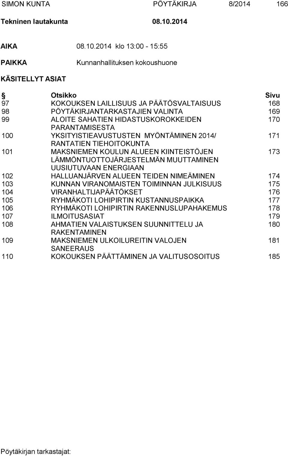 2014 klo 13:00-15:55 PAIKKA Kunnanhallituksen kokoushuone KÄSITELLYT ASIAT Otsikko Sivu 97 KOKOUKSEN LAILLISUUS JA PÄÄTÖSVALTAISUUS 168 98 PÖYTÄKIRJANTARKASTAJIEN VALINTA 169 99 ALOITE SAHATIEN