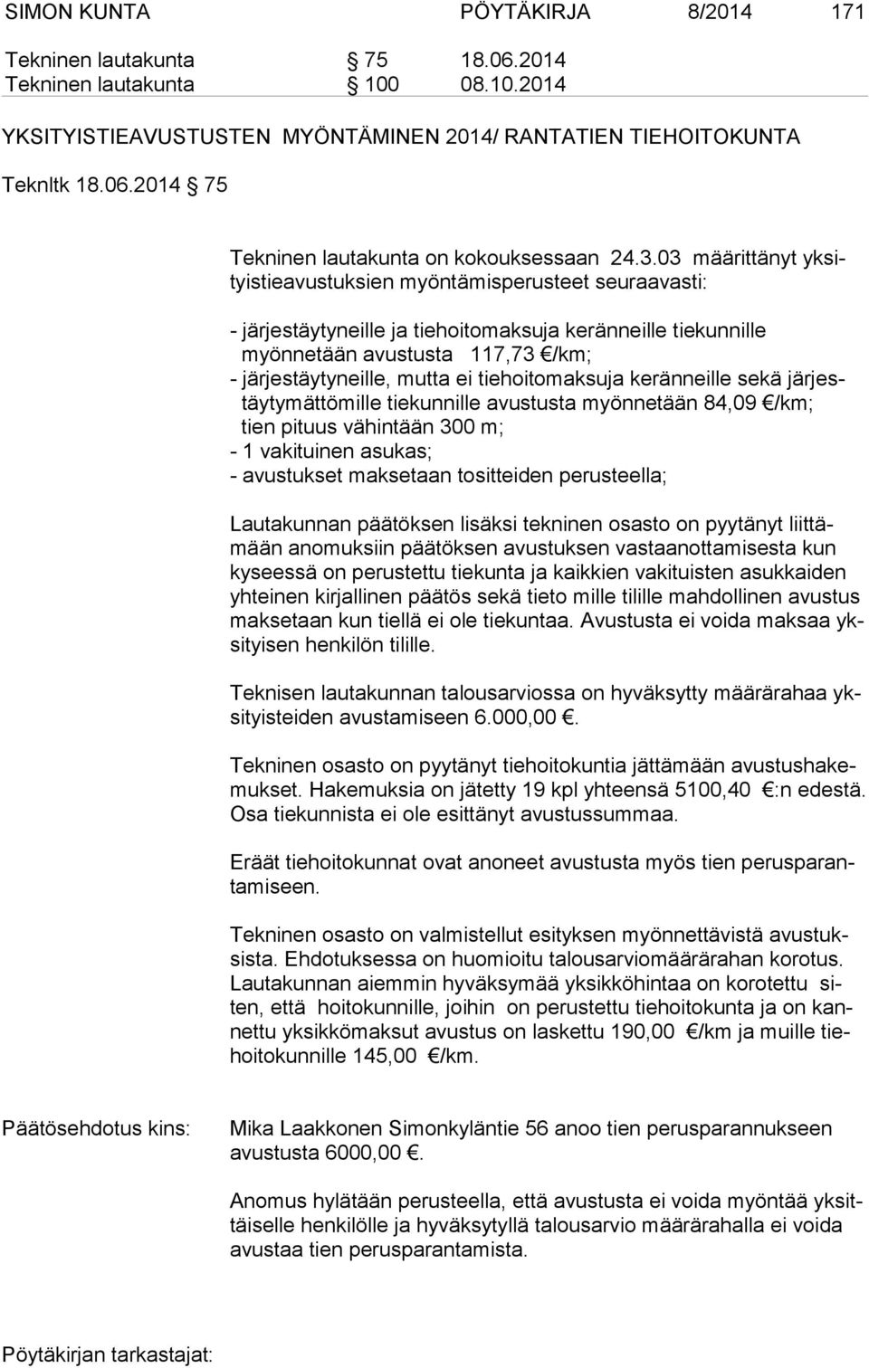 ei tiehoitomaksuja keränneille sekä järjestäytymättömille tiekunnille avustusta myönnetään 84,09 /km; tien pituus vähintään 300 m; - 1 vakituinen asukas; - avustukset maksetaan tositteiden