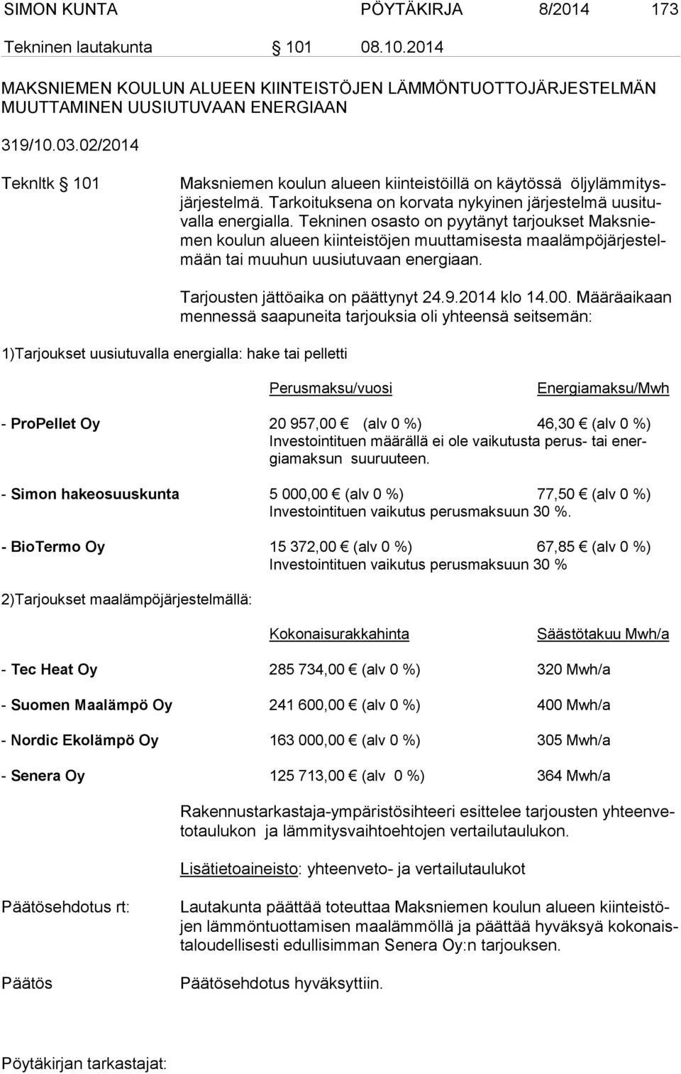 Tekninen osasto on pyytänyt tarjoukset Maks niemen koulun alueen kiinteistöjen muuttamisesta maa läm pö jär jes telmään tai muuhun uusiutuvaan energiaan.