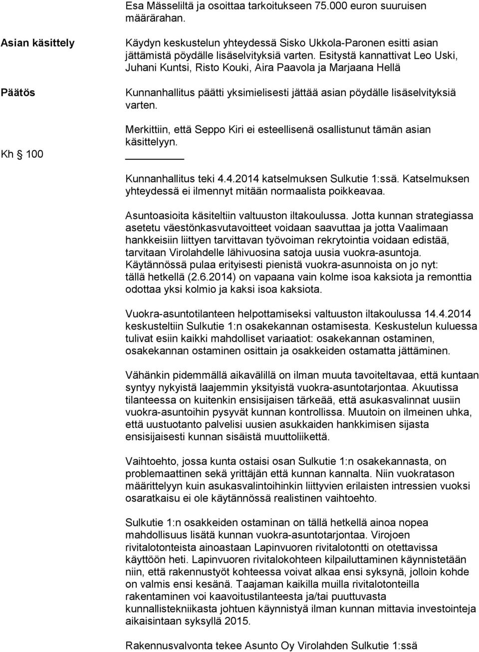 Merkittiin, että Seppo Kiri ei esteellisenä osallistunut tämän asian käsittelyyn. Kunnanhallitus teki 4.4.2014 katselmuksen Sulkutie 1:ssä.