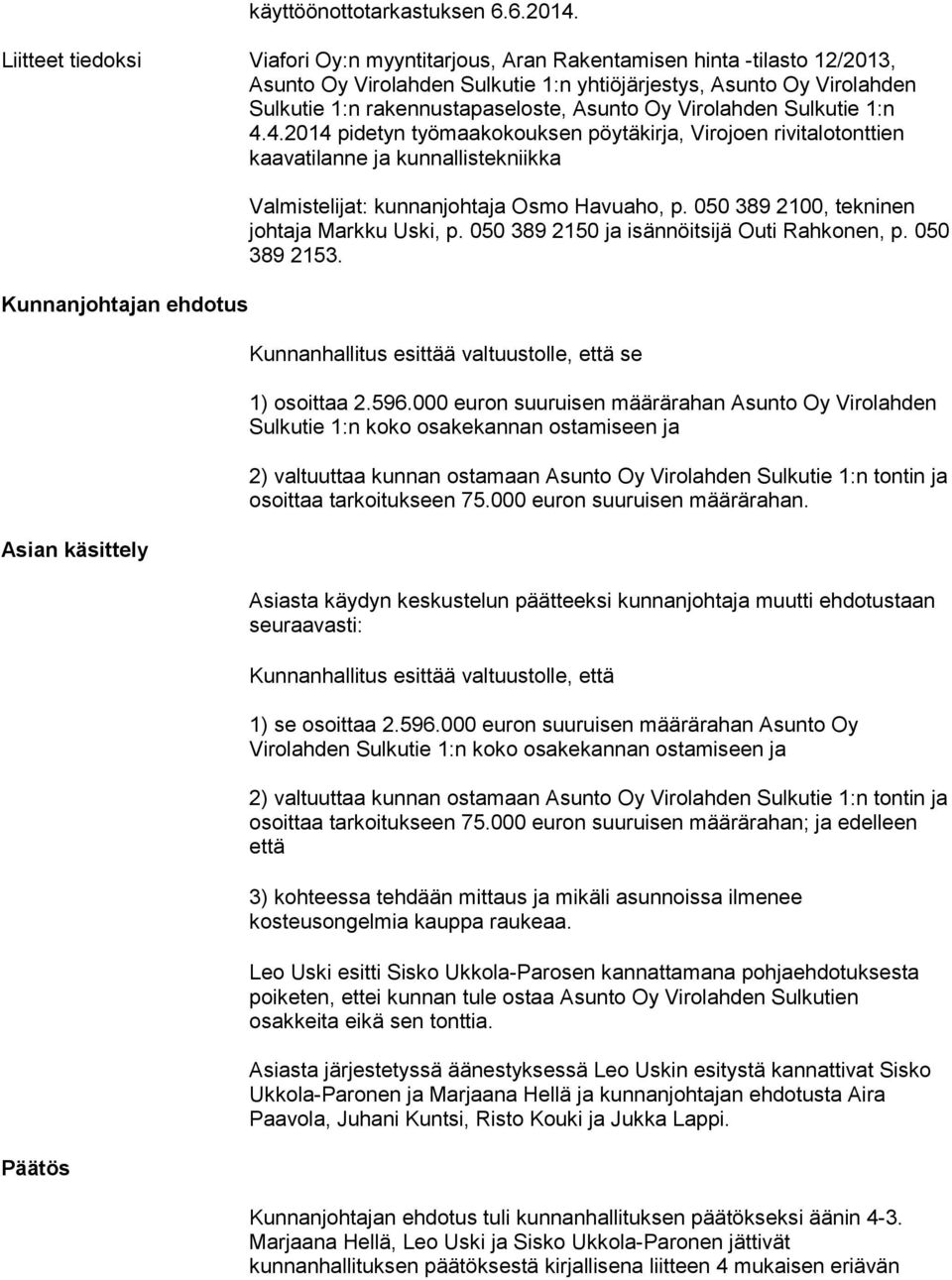 Oy Virolahden Sulkutie 1:n 4.4.2014 pidetyn työmaakokouksen pöytäkirja, Virojoen rivitalotonttien kaavatilanne ja kunnallistekniikka Päätös Valmistelijat: kunnanjohtaja Osmo Havuaho, p.