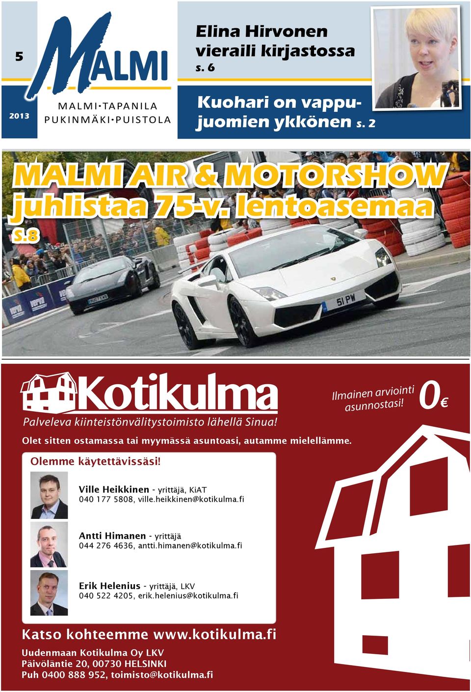 Olemme käytettävissäsi! Ville Heikkinen - yrittäjä, KiAT 040 177 5808, ville.heikkinen@kotikulma.fi Antti Himanen - yrittäjä 044 276 4636, antti.