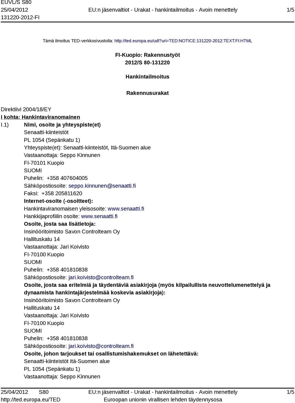 1) Nimi, osoite ja yhteyspiste(et) Senaatti-kiinteistöt PL 1054 (Sepänkatu 1) Yhteyspiste(et): Senaatti-kiinteistöt, Itä-Suomen alue FI-70101 Kuopio Puhelin: +358 407604005 Sähköpostiosoite: seppo.