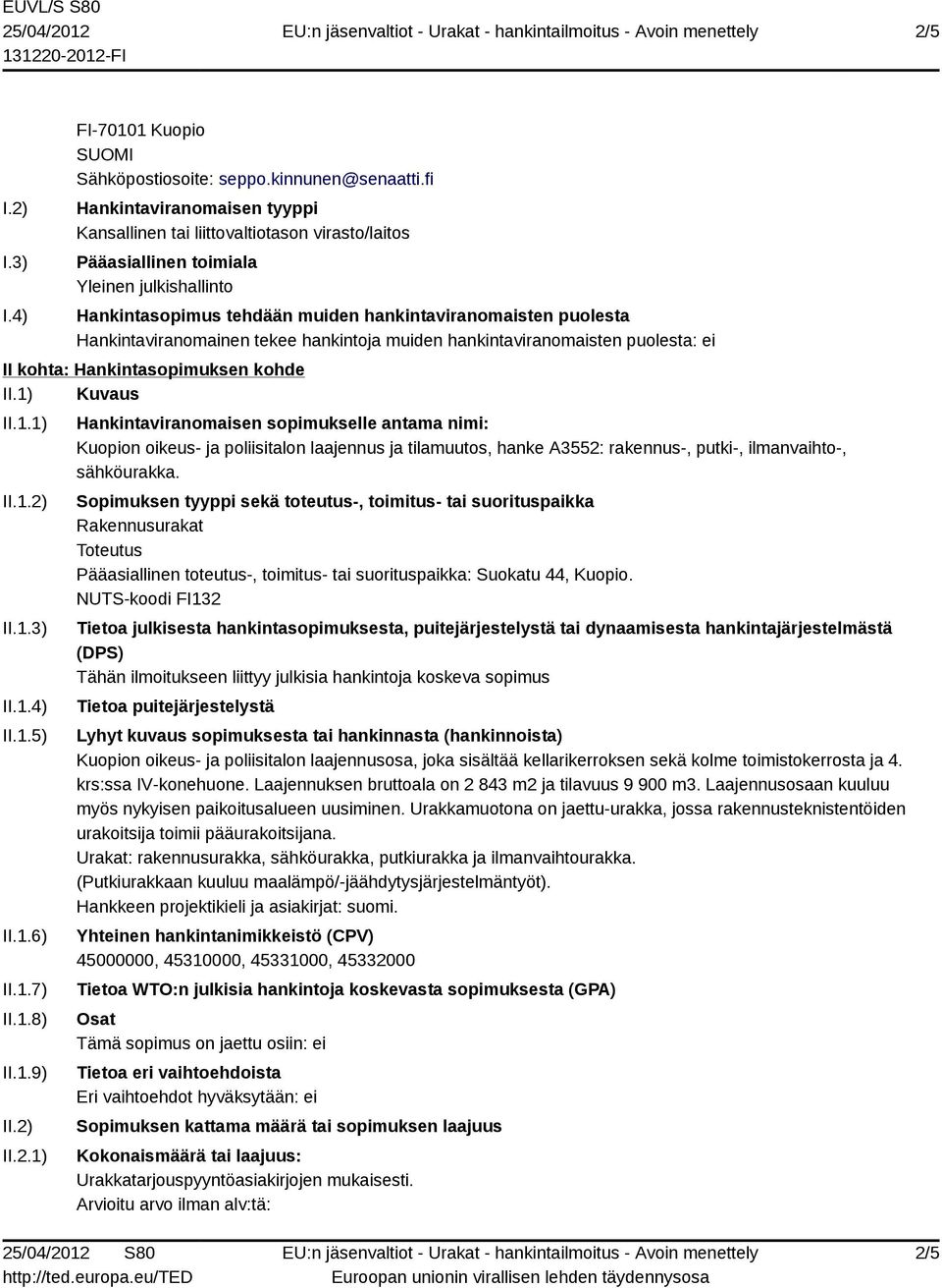 Hankintaviranomainen tekee hankintoja muiden hankintaviranomaisten puolesta: ei II kohta: Hankintasopimuksen kohde II.1) Kuvaus II.1.1) II.1.2) II.1.3) II.1.4) II.1.5) II.1.6) II.1.7) II.1.8) II.1.9) II.