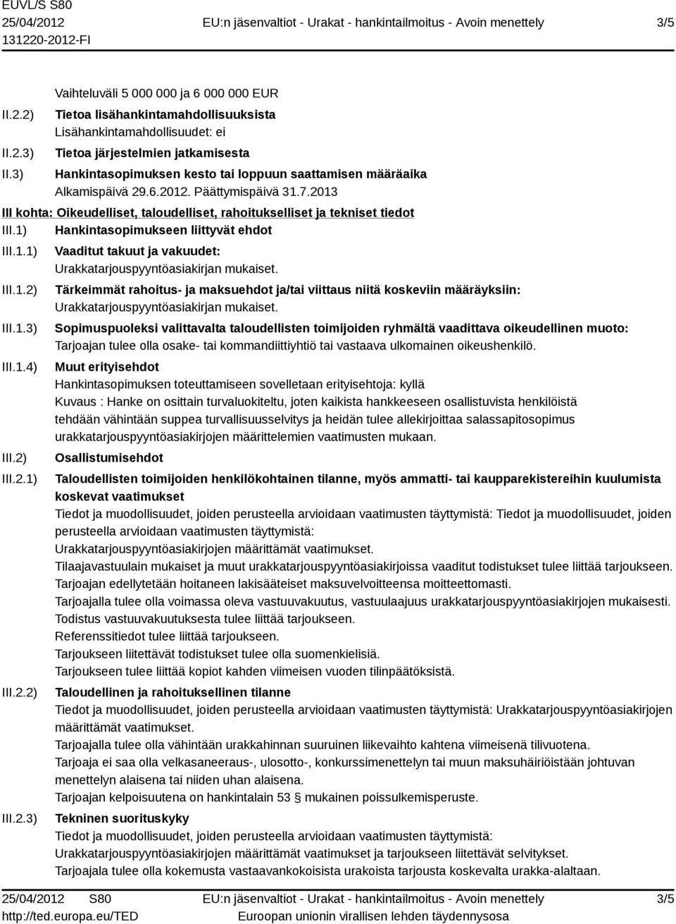 määräaika Alkamispäivä 29.6.2012. Päättymispäivä 31.7.2013 III kohta: Oikeudelliset, taloudelliset, rahoitukselliset ja tekniset tiedot III.1) Hankintasopimukseen liittyvät ehdot III.1.1) III.1.2) III.