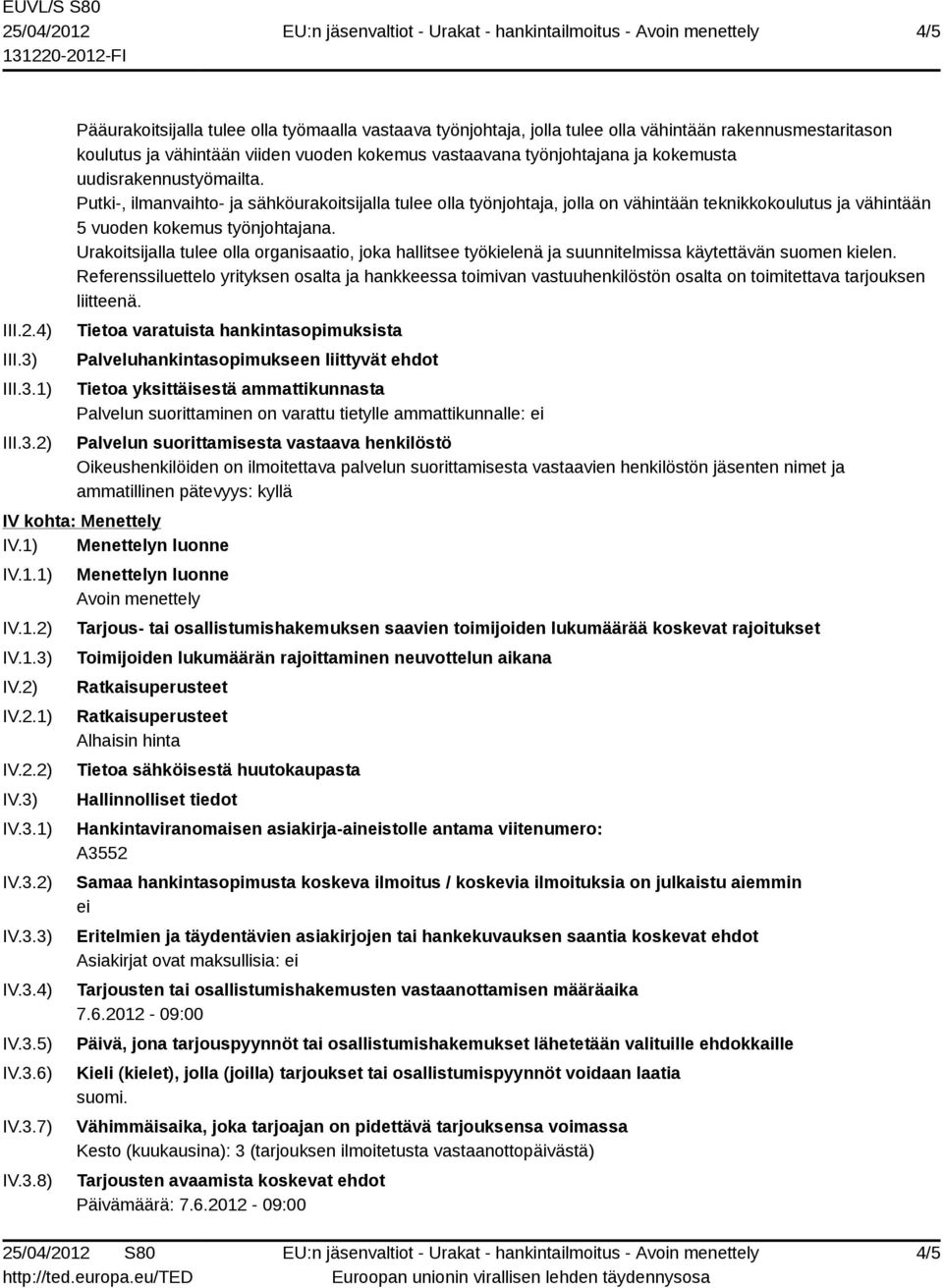1) 2) Pääurakoitsijalla tulee olla työmaalla vastaava työnjohtaja, jolla tulee olla vähintään rakennusmestaritason koulutus ja vähintään viiden vuoden kokemus vastaavana työnjohtajana ja kokemusta