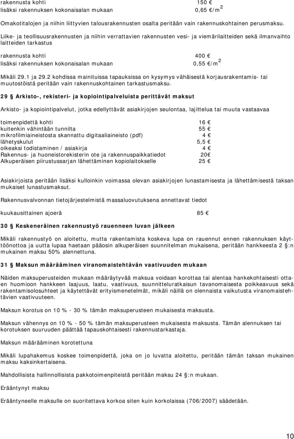 /m 2 Mikäli 29.1 ja 29.2 kohdissa mainituissa tapauksissa on kysymys vähäisestä korjausrakentamis- tai muutostöistä peritään vain rakennuskohtainen tarkastusmaksu.