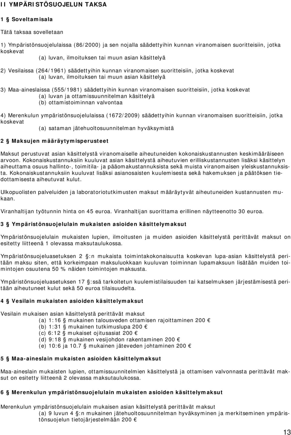 (555/1981) säädettyihin kunnan viranomaisen suoritteisiin, jotka koskevat (a) luvan ja ottamissuunnitelman käsittelyä (b) ottamistoiminnan valvontaa 4) Merenkulun ympäristönsuojelulaissa (1672/2009)