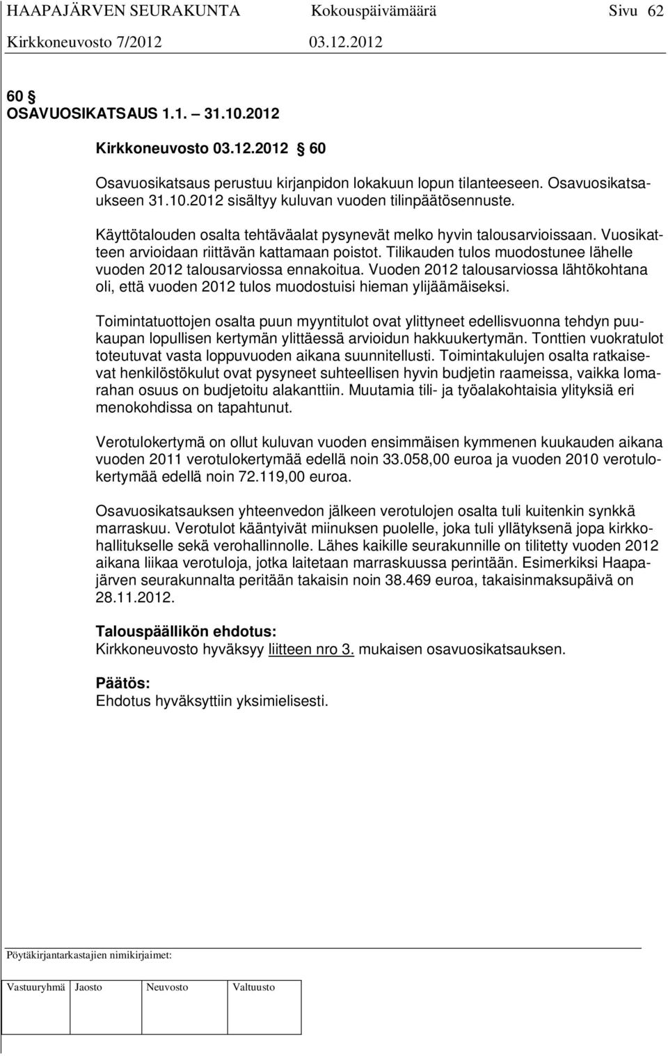 Tilikauden tulos muodostunee lähelle vuoden 2012 talousarviossa ennakoitua. Vuoden 2012 talousarviossa lähtökohtana oli, että vuoden 2012 tulos muodostuisi hieman ylijäämäiseksi.