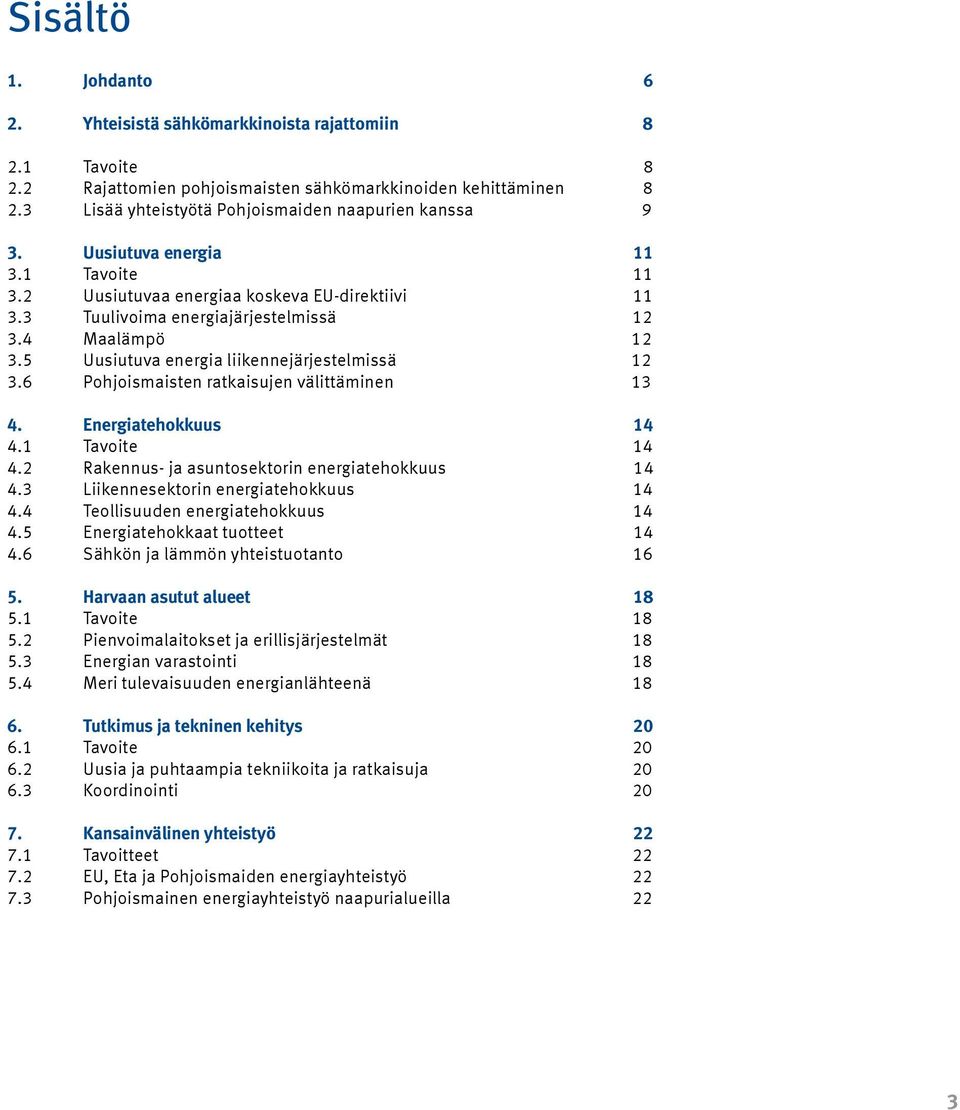 5 Uusiutuva energia liikennejärjestelmissä 12 3.6 Pohjoismaisten ratkaisujen välittäminen 13 4. Energiatehokkuus 14 4.1 Tavoite 14 4.2 Rakennus- ja asuntosektorin energiatehokkuus 14 4.