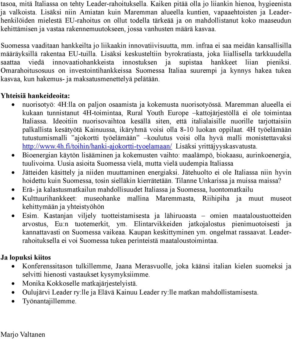 rakennemuutokseen, jossa vanhusten määrä kasvaa. Suomessa vaaditaan hankkeilta jo liikaakin innovatiivisuutta, mm. infraa ei saa meidän kansallisilla määräyksillä rakentaa EU-tuilla.