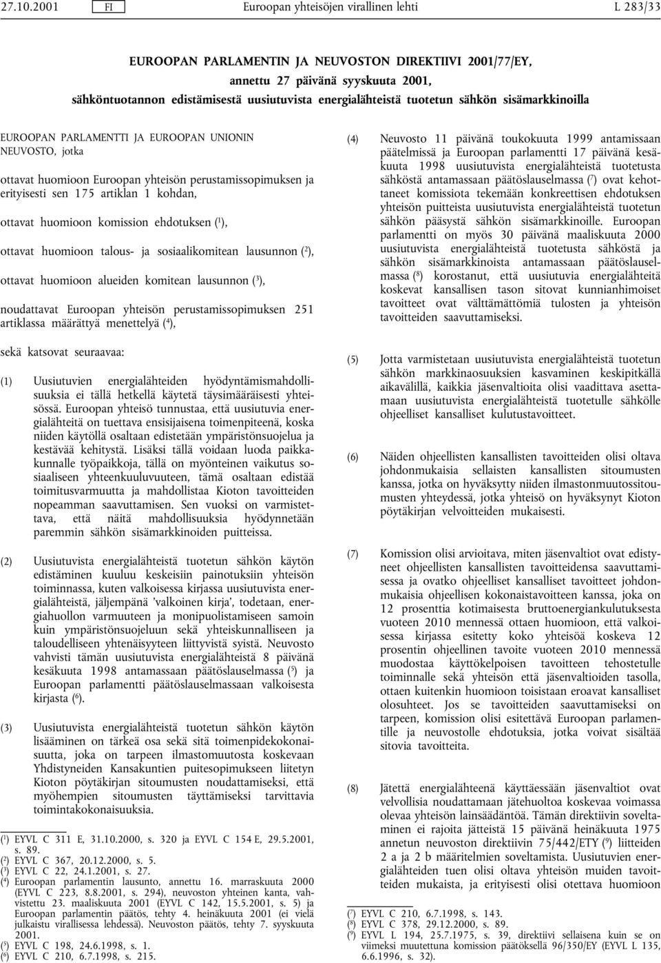 energialähteistä tuotetun sähkön sisämarkkinoilla EUROOPAN PARLAMENTTI JA EUROOPAN UNIONIN NEUVOSTO, jotka ottavat huomioon Euroopan yhteisön perustamissopimuksen ja erityisesti sen 175 artiklan 1