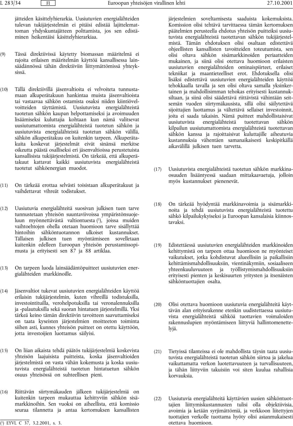 (9) Tässä direktiivissä käytetty biomassan määritelmä ei rajoita erilaisen määritelmän käyttöä kansallisessa lainsäädännössä tähän direktiiviin liittymättömissä yhteyksissä.