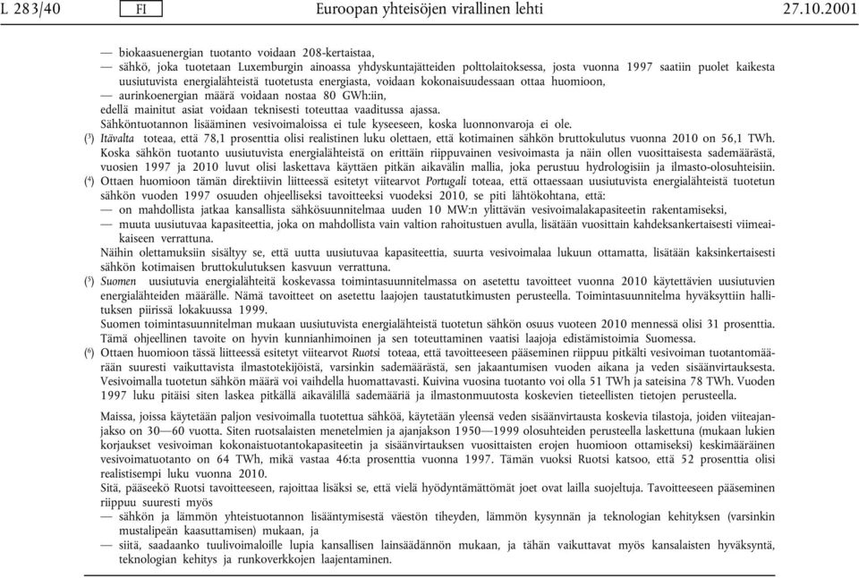 energialähteistä tuotetusta energiasta, voidaan kokonaisuudessaan ottaa huomioon, aurinkoenergian määrä voidaan nostaa 80 GWh:iin, edellä mainitut asiat voidaan teknisesti toteuttaa vaaditussa ajassa.