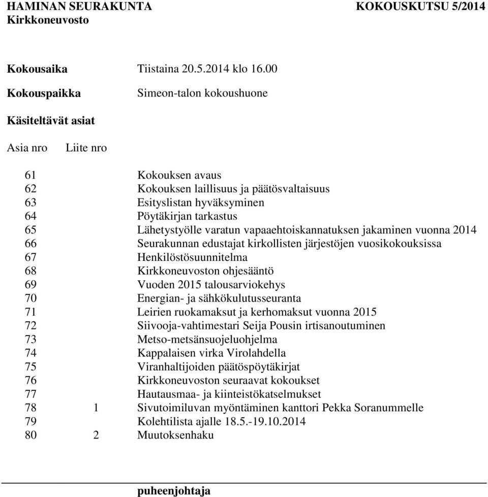 Lähetystyölle varatun vapaaehtoiskannatuksen jakaminen vuonna 2014 66 Seurakunnan edustajat kirkollisten järjestöjen vuosikokouksissa 67 Henkilöstösuunnitelma 68 Kirkkoneuvoston ohjesääntö 69 Vuoden