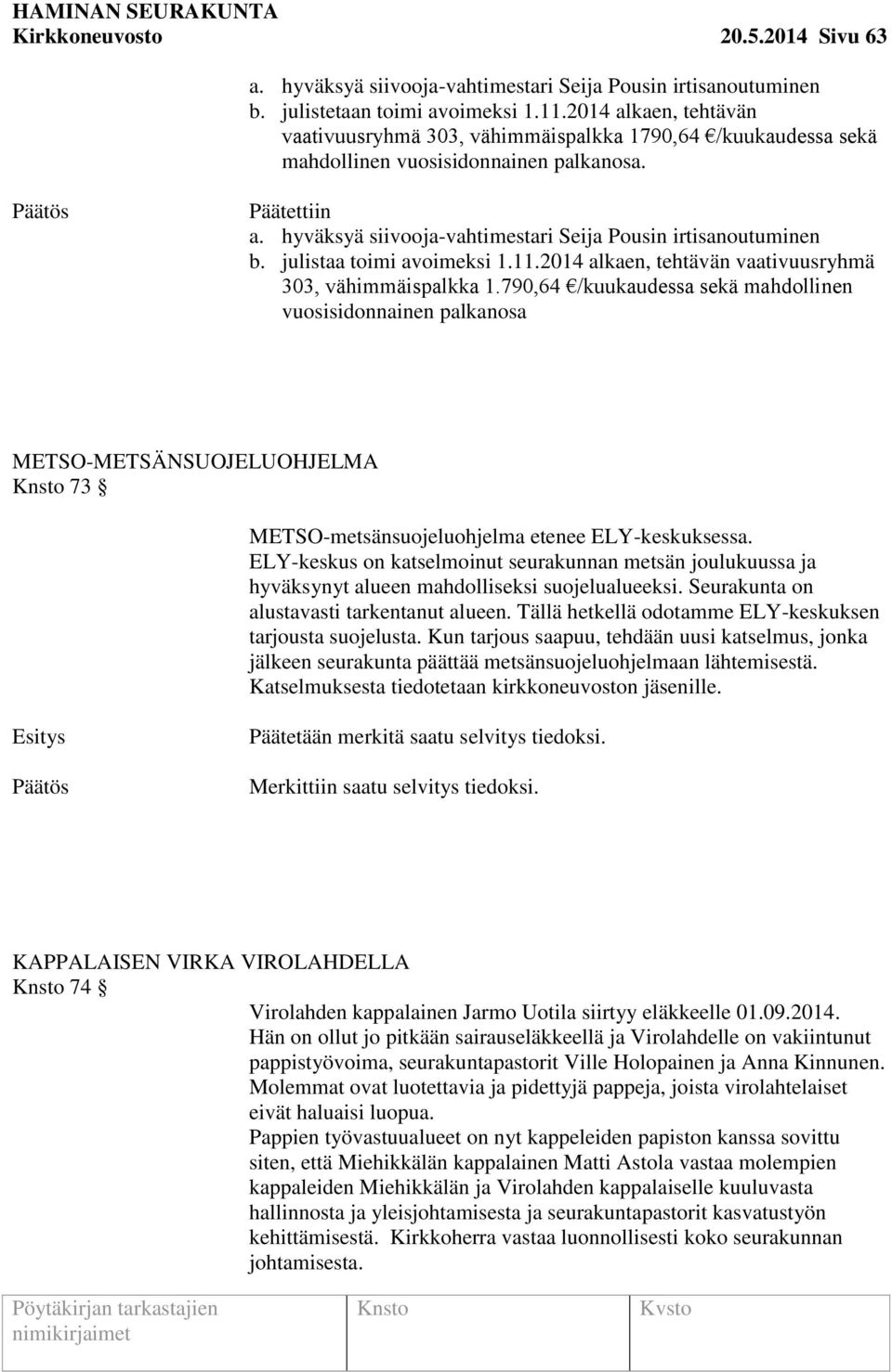 hyväksyä siivooja-vahtimestari Seija Pousin irtisanoutuminen b. julistaa toimi avoimeksi 1.11.2014 alkaen, tehtävän vaativuusryhmä 303, vähimmäispalkka 1.