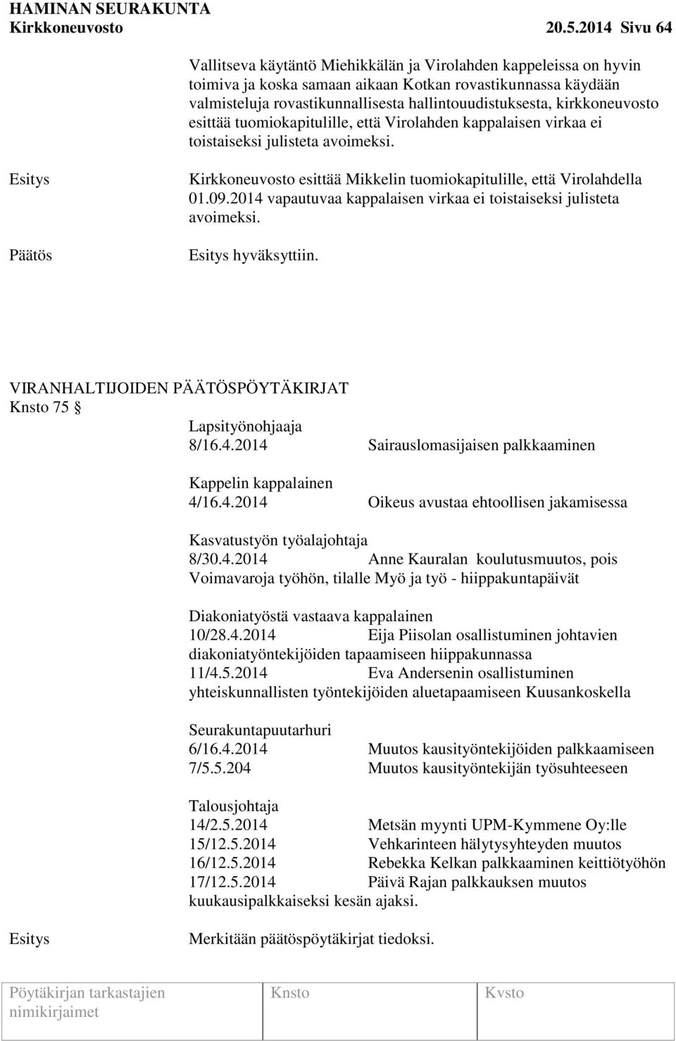 kirkkoneuvosto esittää tuomiokapitulille, että Virolahden kappalaisen virkaa ei toistaiseksi julisteta avoimeksi. Kirkkoneuvosto esittää Mikkelin tuomiokapitulille, että Virolahdella 01.09.