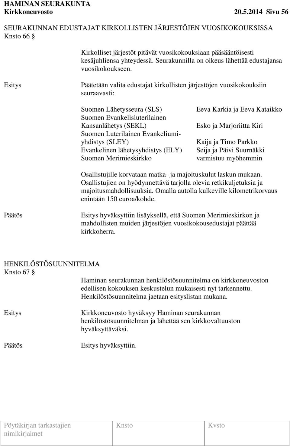 Päätetään valita edustajat kirkollisten järjestöjen vuosikokouksiin seuraavasti: Suomen Lähetysseura (SLS) Suomen Evankelisluterilainen Kansanlähetys (SEKL) Suomen Luterilainen Evankeliumiyhdistys