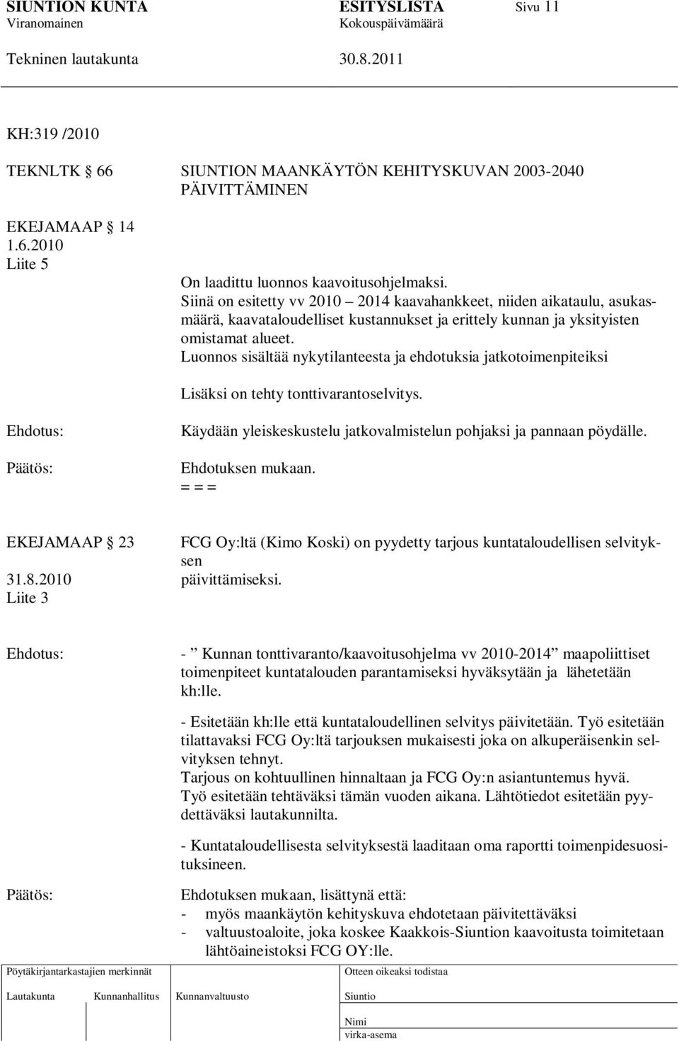 Luonnos sisältää nykytilanteesta ja ehdotuksia jatkotoimenpiteiksi Lisäksi on tehty tonttivarantoselvitys. Ehdotus: Päätös: Käydään yleiskeskustelu jatkovalmistelun pohjaksi ja pannaan pöydälle.