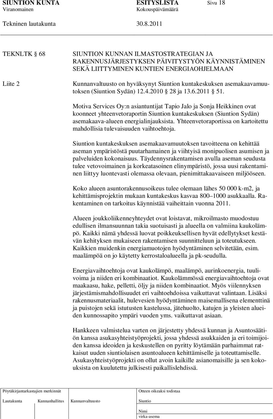 Motiva Services Oy:n asiantuntijat Tapio Jalo ja Sonja Heikkinen ovat koonneet yhteenvetoraportin n kuntakeskuksen (n Sydän) asemakaava-alueen energialinjauksista.