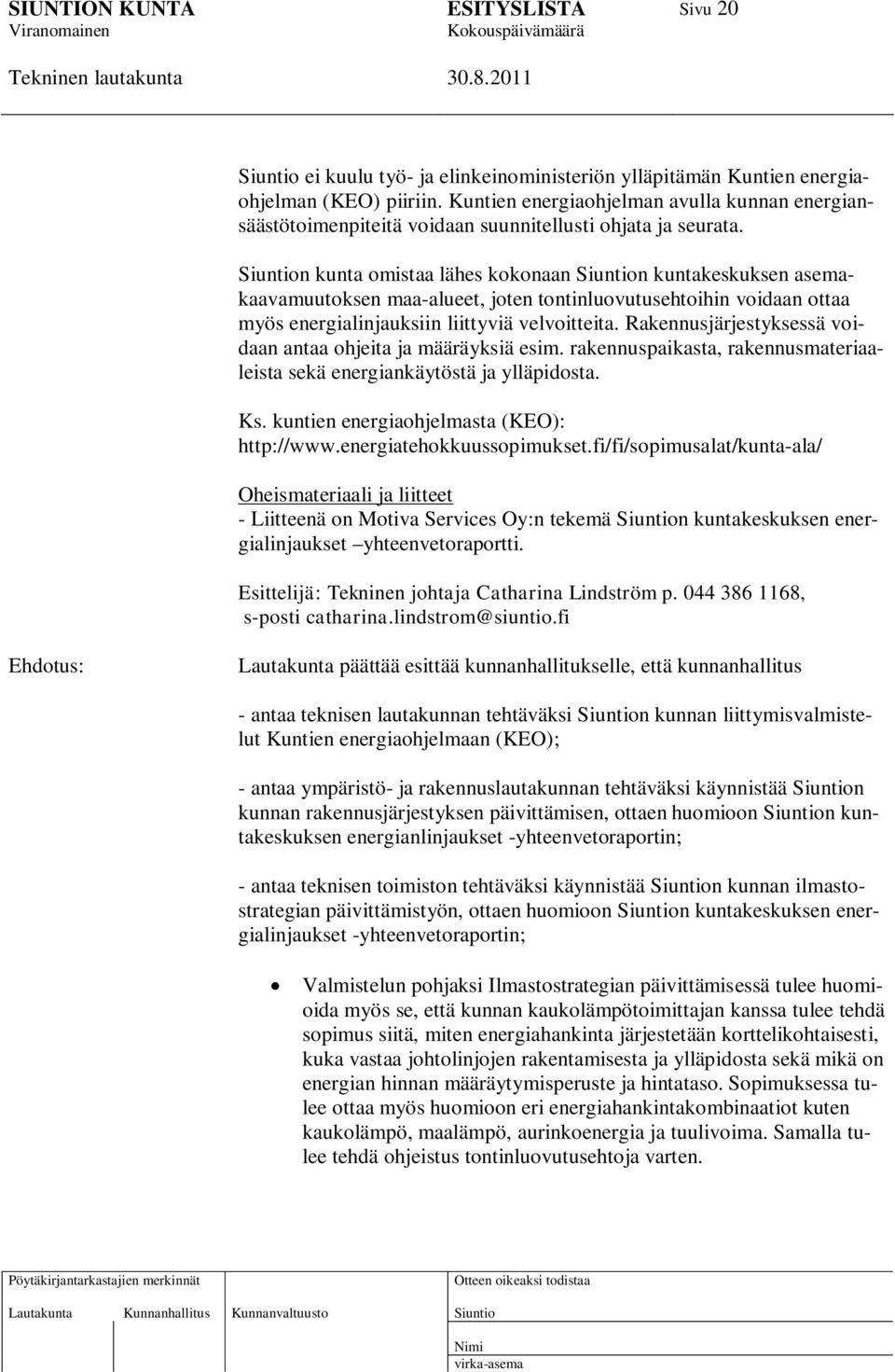 n kunta omistaa lähes kokonaan n kuntakeskuksen asemakaavamuutoksen maa-alueet, joten tontinluovutusehtoihin voidaan ottaa myös energialinjauksiin liittyviä velvoitteita.