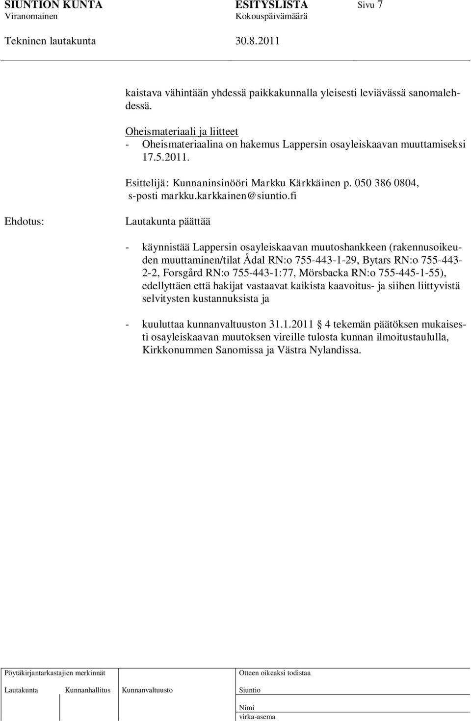 fi Ehdotus: Lautakunta päättää - käynnistää Lappersin osayleiskaavan muutoshankkeen (rakennusoikeuden muuttaminen/tilat Ådal RN:o 755-443-1-29, Bytars RN:o 755-443- 2-2, Forsgård RN:o 755-443-1:77,