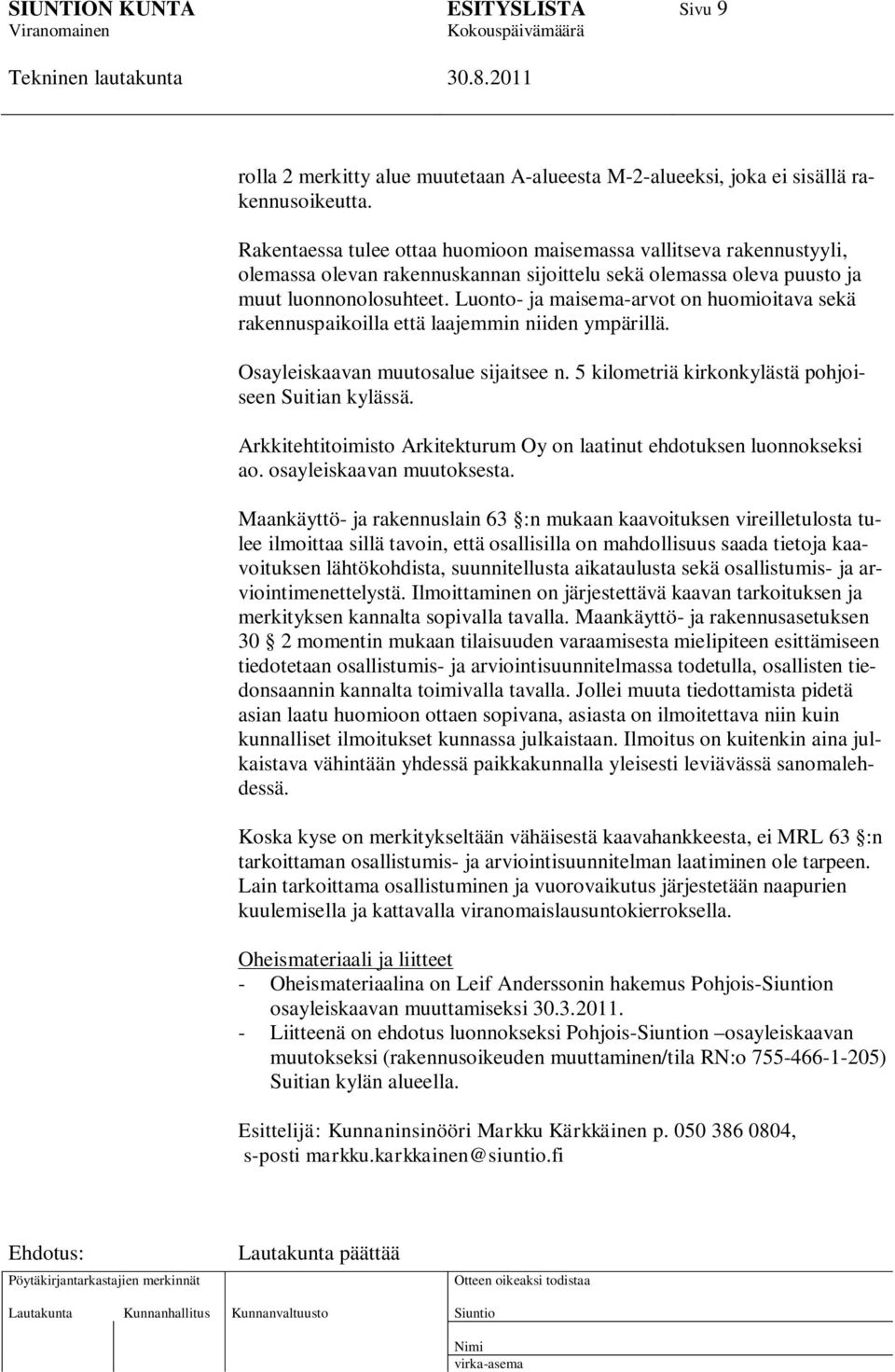 Luonto- ja maisema-arvot on huomioitava sekä rakennuspaikoilla että laajemmin niiden ympärillä. Osayleiskaavan muutosalue sijaitsee n. 5 kilometriä kirkonkylästä pohjoiseen Suitian kylässä.