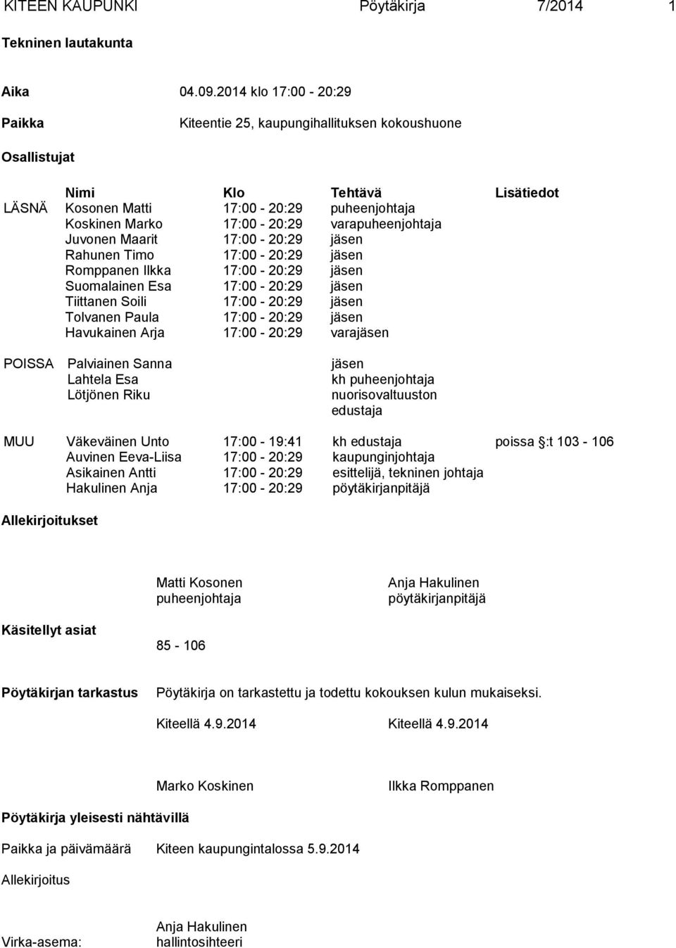 varapuheenjohtaja Juvonen Maarit 17:00-20:29 jäsen Rahunen Timo 17:00-20:29 jäsen Romppanen Ilkka 17:00-20:29 jäsen Suomalainen Esa 17:00-20:29 jäsen Tiittanen Soili 17:00-20:29 jäsen Tolvanen Paula