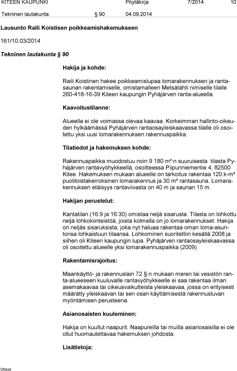 260-418-16-39 Ki teen kau pun gin Pyhäjärven ranta-alueella. Kaavoitustilanne: Alueella ei ole voimassa olevaa kaa vaa.