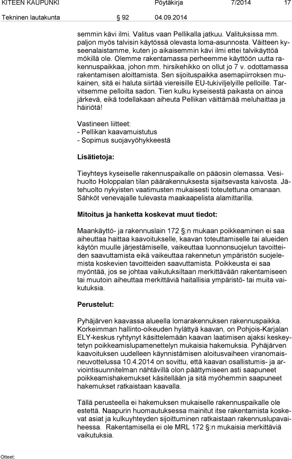 odottamassa ra ken ta mi sen aloittamista. Sen sijoituspaikka asemapiirroksen mukai nen, sitä ei haluta siirtää viereisille EU-tukiviljelyille pelloille. Tarvit sem me pelloilta sadon.