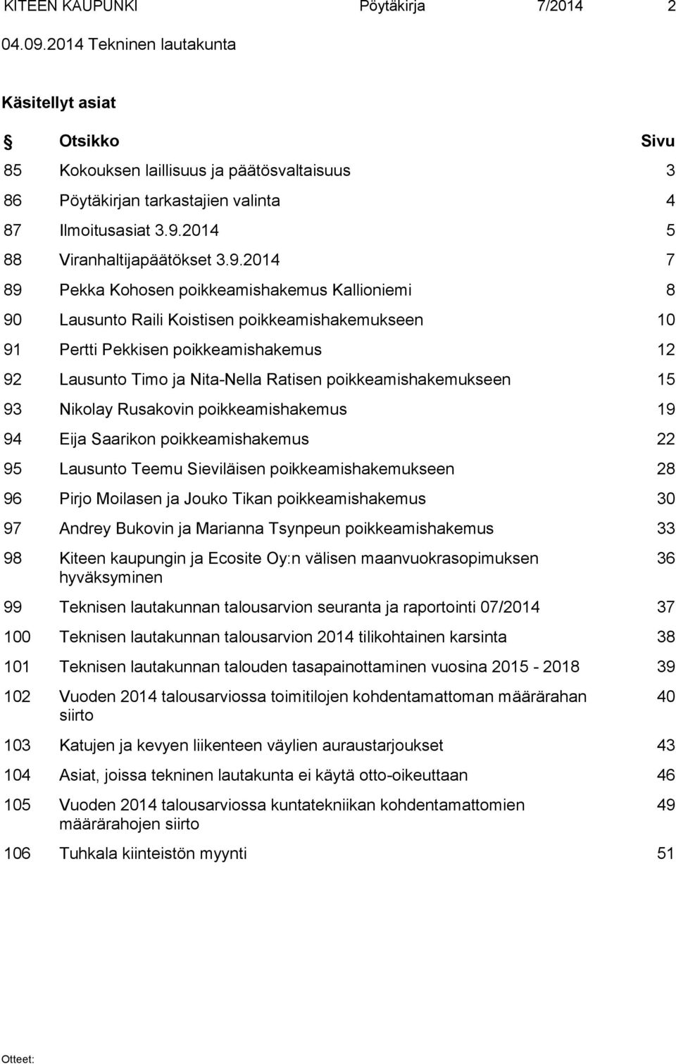 Timo ja Nita-Nella Ratisen poikkeamishakemukseen 15 93 Nikolay Rusakovin poikkeamishakemus 19 94 Eija Saarikon poikkeamishakemus 22 95 Lausunto Teemu Sieviläisen poikkeamishakemukseen 28 96 Pirjo