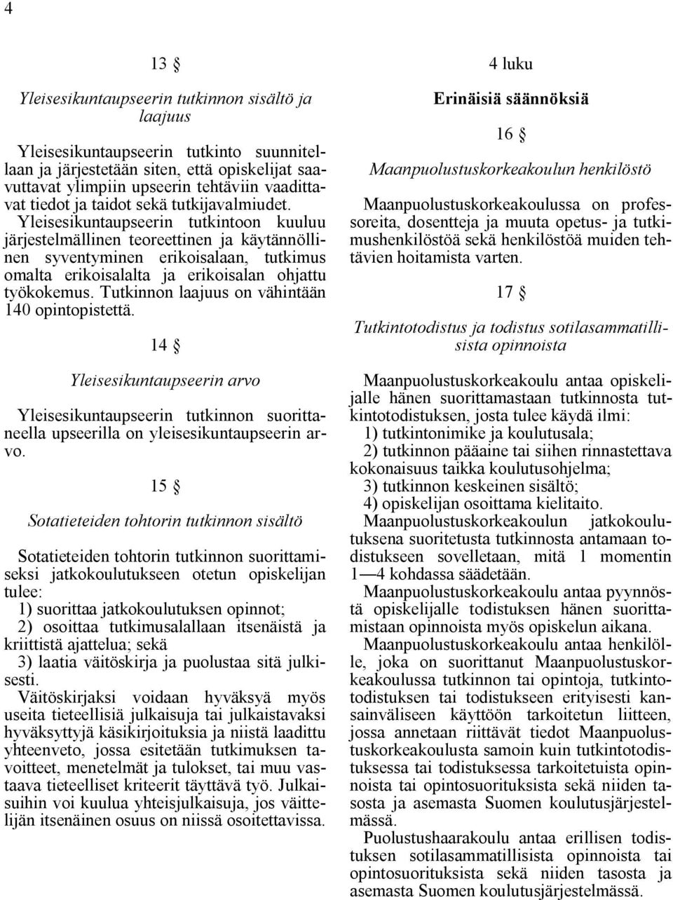 Yleisesikuntaupseerin tutkintoon kuuluu järjestelmällinen teoreettinen ja käytännöllinen syventyminen erikoisalaan, tutkimus omalta erikoisalalta ja erikoisalan ohjattu työkokemus.