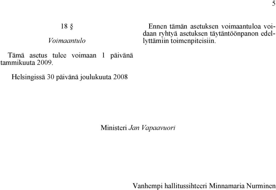 Tämä asetus tulee voimaan 1 päivänä tammikuuta 2009.