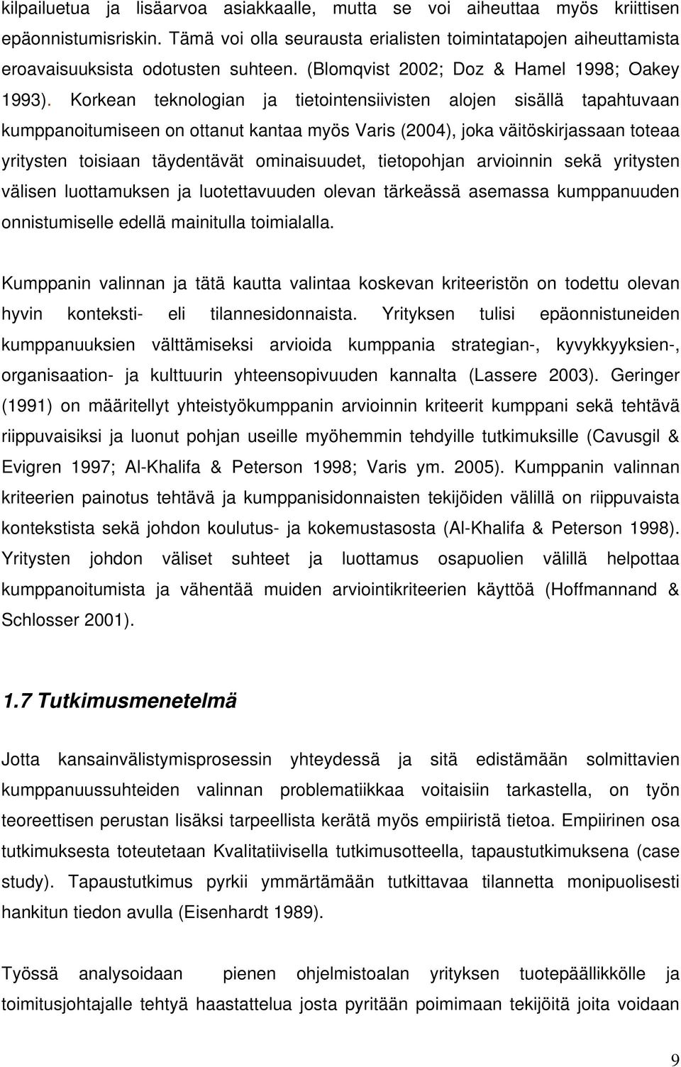 Korkean teknologian ja tietointensiivisten alojen sisällä tapahtuvaan kumppanoitumiseen on ottanut kantaa myös Varis (2004), joka väitöskirjassaan toteaa yritysten toisiaan täydentävät ominaisuudet,