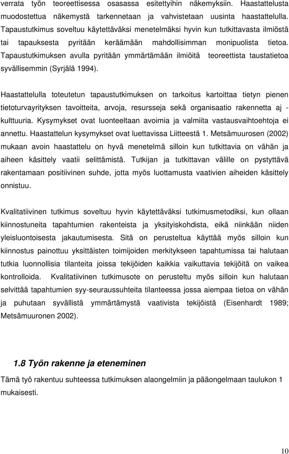 Tapaustutkimuksen avulla pyritään ymmärtämään ilmiöitä teoreettista taustatietoa syvällisemmin (Syrjälä 1994).