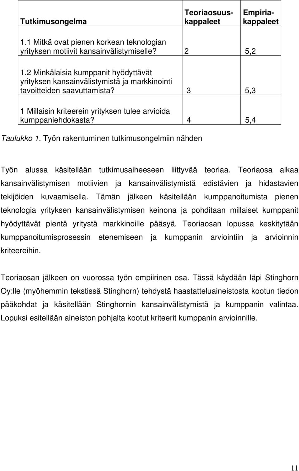 Työn rakentuminen tutkimusongelmiin nähden Työn alussa käsitellään tutkimusaiheeseen liittyvää teoriaa.