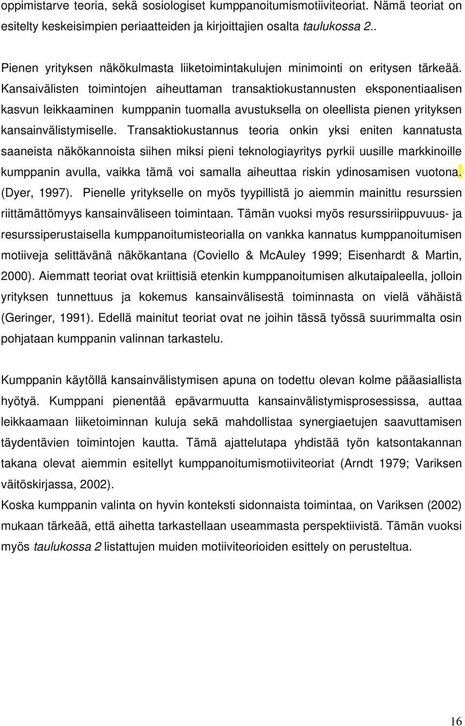 Kansaivälisten toimintojen aiheuttaman transaktiokustannusten eksponentiaalisen kasvun leikkaaminen kumppanin tuomalla avustuksella on oleellista pienen yrityksen kansainvälistymiselle.