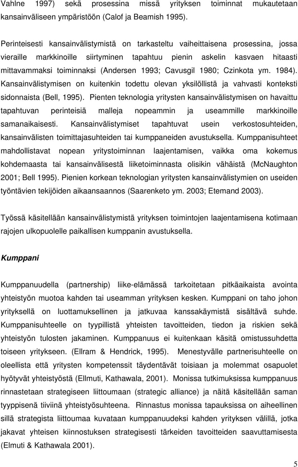 Cavusgil 1980; Czinkota ym. 1984). Kansainvälistymisen on kuitenkin todettu olevan yksilöllistä ja vahvasti konteksti sidonnaista (Bell, 1995).