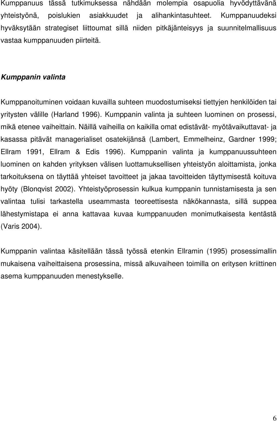 Kumppanin valinta Kumppanoituminen voidaan kuvailla suhteen muodostumiseksi tiettyjen henkilöiden tai yritysten välille (Harland 1996).