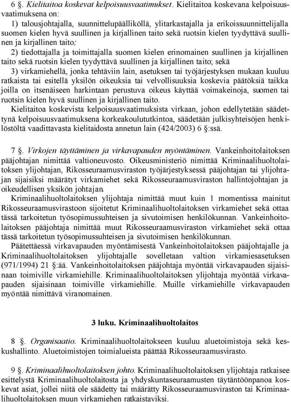 ruotsin kielen tyydyttävä suullinen ja kirjallinen taito; 2) tiedottajalla ja toimittajalla suomen kielen erinomainen suullinen ja kirjallinen taito sekä ruotsin kielen tyydyttävä suullinen ja