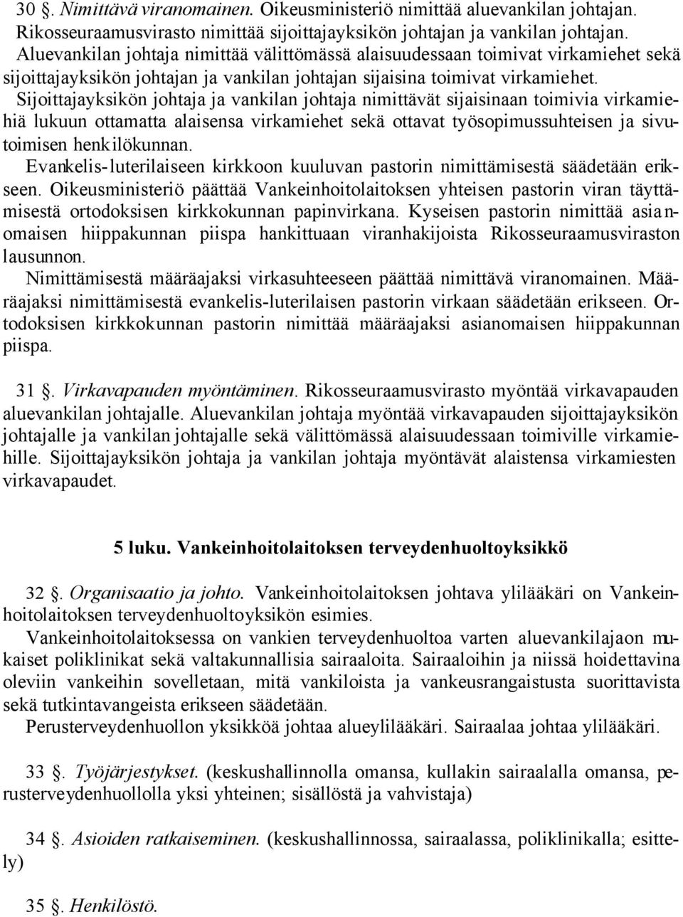 Sijoittajayksikön johtaja ja vankilan johtaja nimittävät sijaisinaan toimivia virkamiehiä lukuun ottamatta alaisensa virkamiehet sekä ottavat työsopimussuhteisen ja sivutoimisen henkilökunnan.