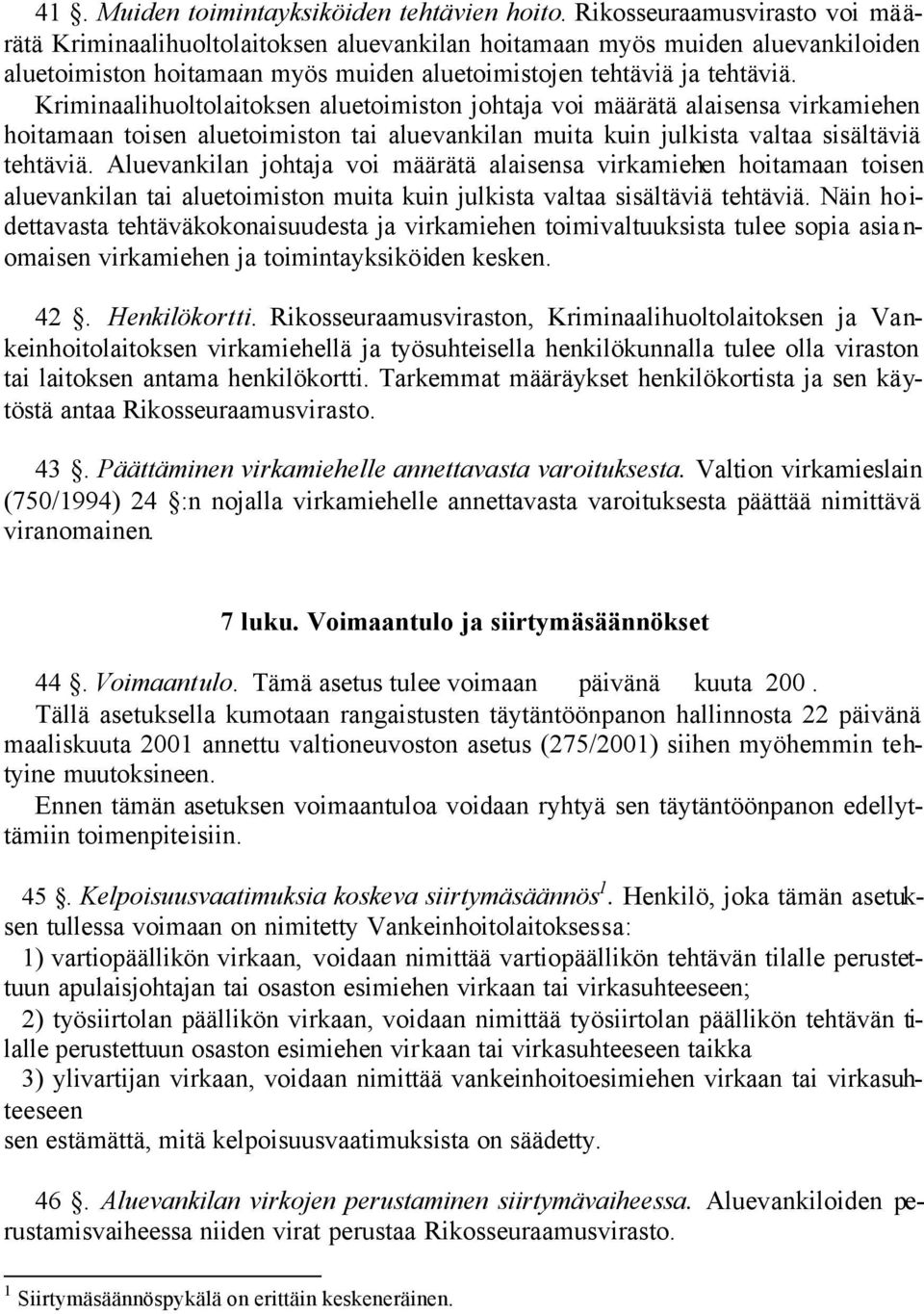 Kriminaalihuoltolaitoksen aluetoimiston johtaja voi määrätä alaisensa virkamiehen hoitamaan toisen aluetoimiston tai aluevankilan muita kuin julkista valtaa sisältäviä tehtäviä.