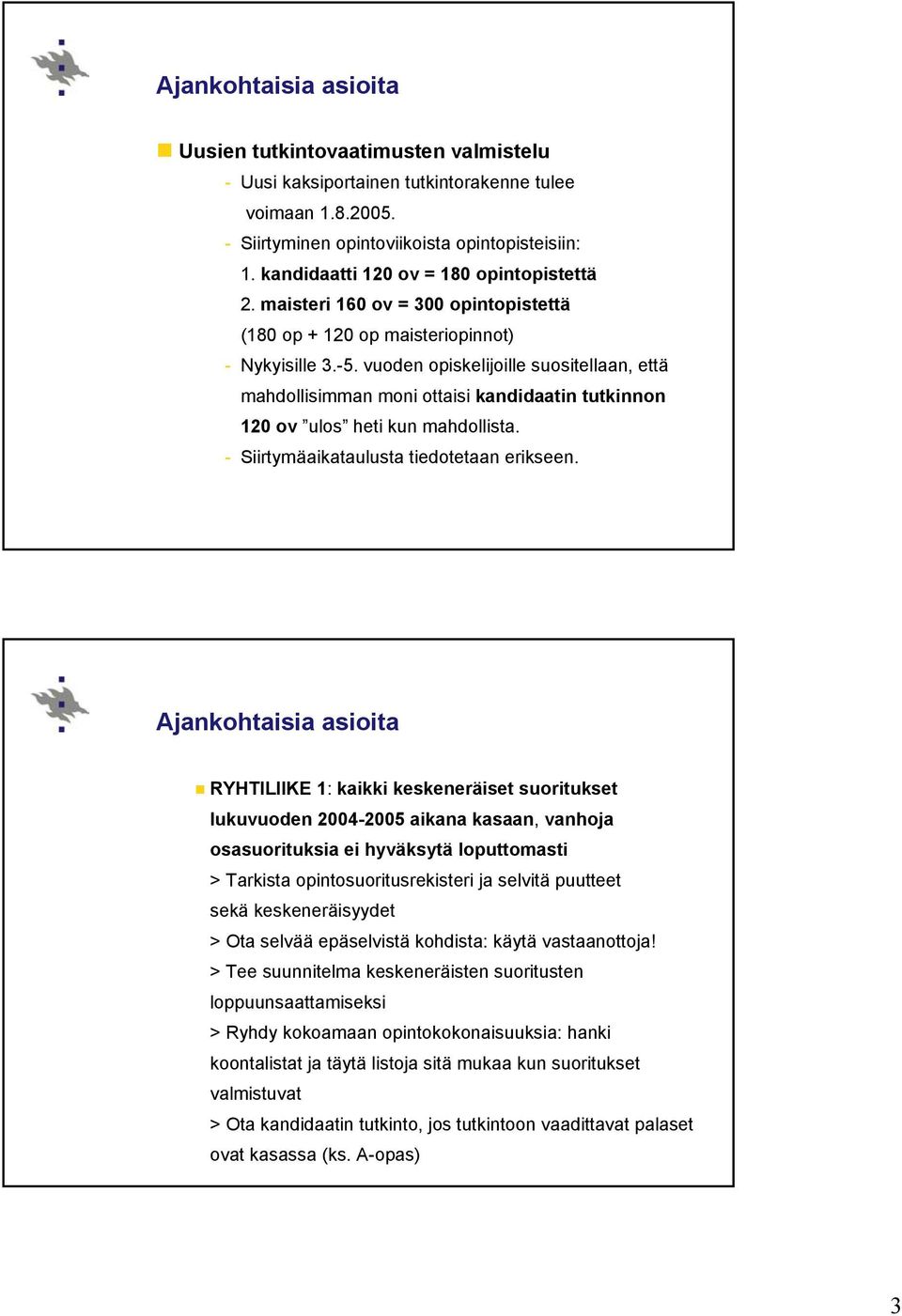 vuoden opiskelijoille suositellaan, että mahdollisimman moni ottaisi kandidaatin tutkinnon 120 ov ulos heti kun mahdollista. - Siirtymäaikataulusta tiedotetaan erikseen.