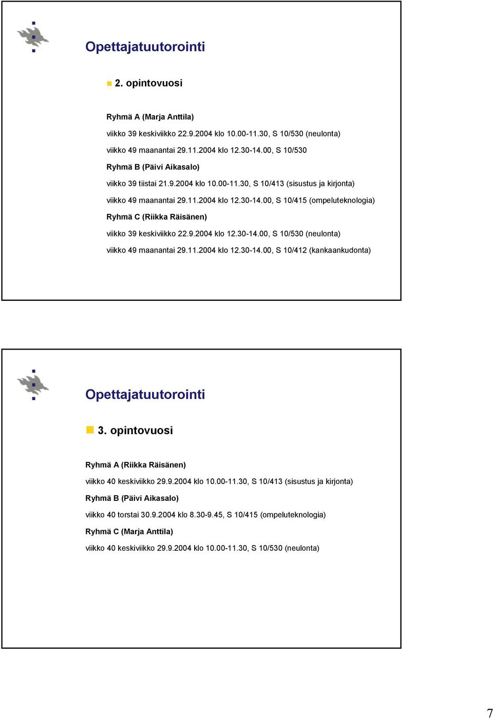 00, S 10/415 (ompeluteknologia) Ryhmä C (Riikka Räisänen) viikko 39 keskiviikko 22.9.2004 klo 12.30-14.00, S 10/530 (neulonta) viikko 49 maanantai 29.11.2004 klo 12.30-14.00, S 10/412 (kankaankudonta) Opettajatuutorointi 3.