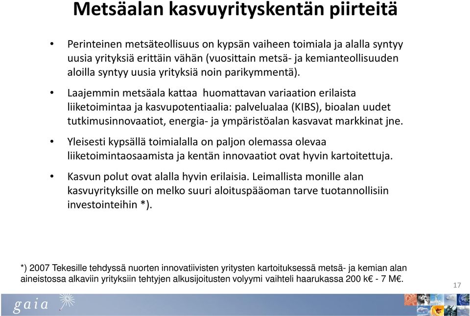 Laajemmin metsäala kattaa huomattavan variaation erilaista liiketoimintaa ja kasvupotentiaalia: palvelualaa (KIBS), bioalan uudet tutkimusinnovaatiot, energia-ja ympäristöalan kasvavat markkinat jne.